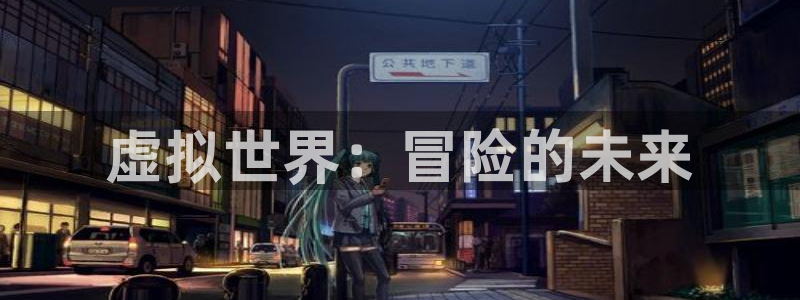 沐鸣总代理：虚拟世界：冒险的未来