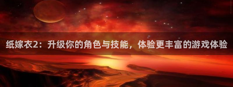 沐鸣线路检测：纸嫁衣2：升级你的角色与技能，体验更丰富的游戏