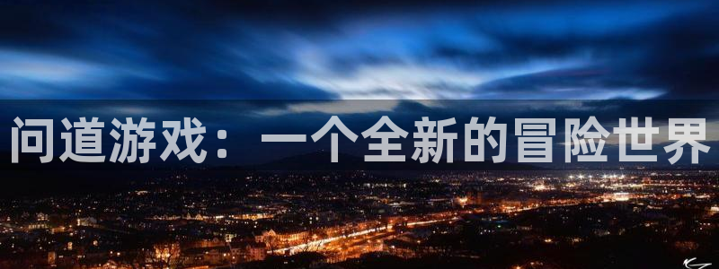 沐鸣平台登录线路：问道游戏：一个全新的冒险世界