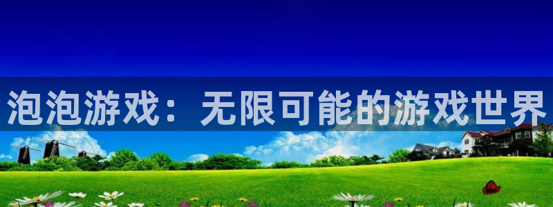 沐鸣娱乐注册登录平台：泡泡游戏：无限可能的游戏世界