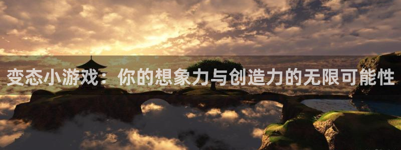 沐鸣娱乐客服：变态小游戏：你的想象力与创造力的无限可能性
