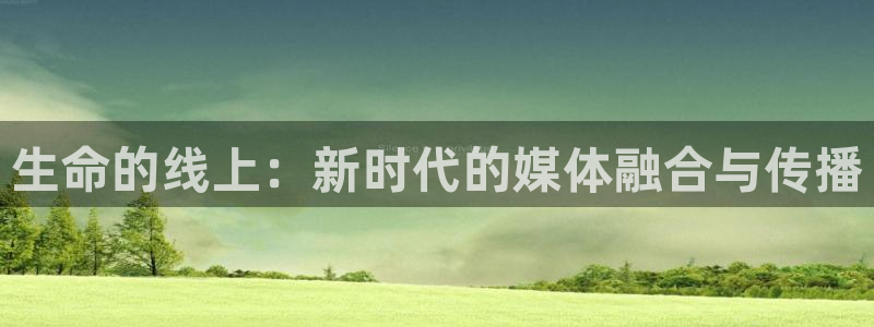 绿茵直播足球：生命的线上：新时代的媒体融合与传播