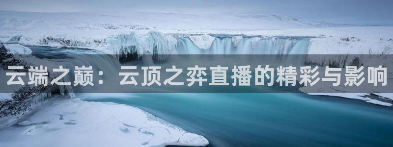 绿茵直播cba：云端之巅：云顶之弈直播的精彩与影响