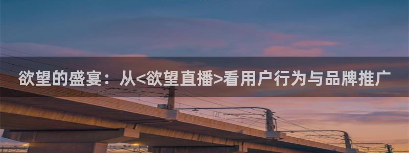 绿茵体育直播间：欲望的盛宴：从<欲望直播>看用户行为与品牌推广
